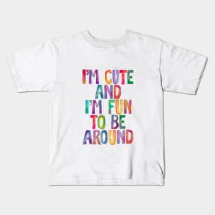 I'm Cute and I'm Fun to Be Around Kids T-Shirt